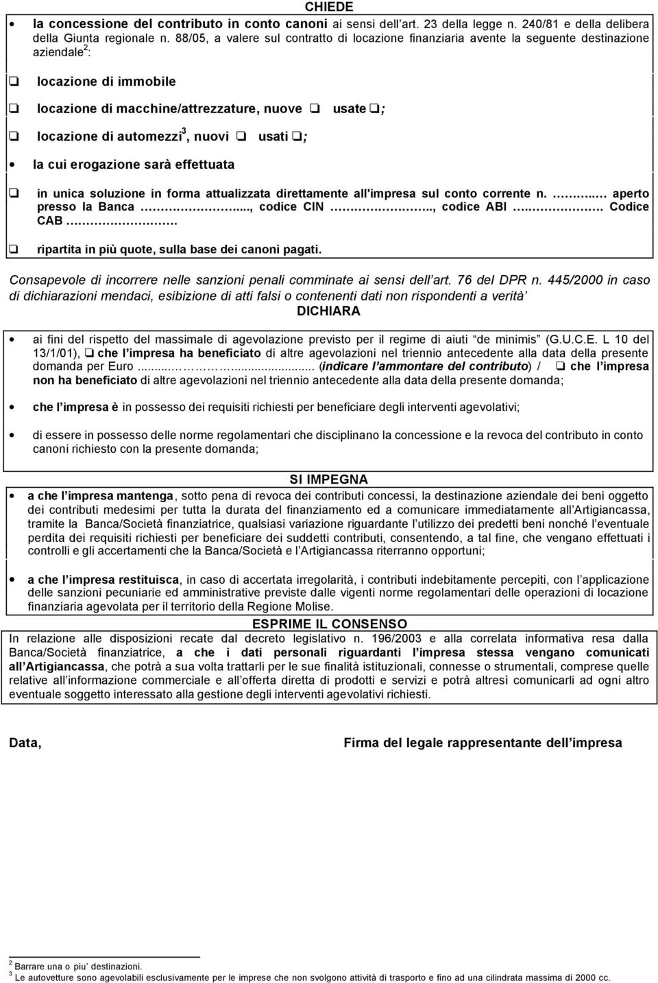 nuovi usati ; la cui erogazione sarà effettuata in unica soluzione in forma attualizzata direttamente all'impresa sul conto corrente n... aperto presso la Banca..., codice CIN.., codice ABI.