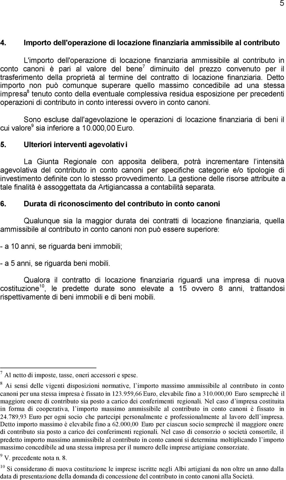 Detto importo non può comunque superare quello massimo concedibile ad una stessa impresa 8 tenuto conto della eventuale complessiva residua esposizione per precedenti operazioni di contributo in