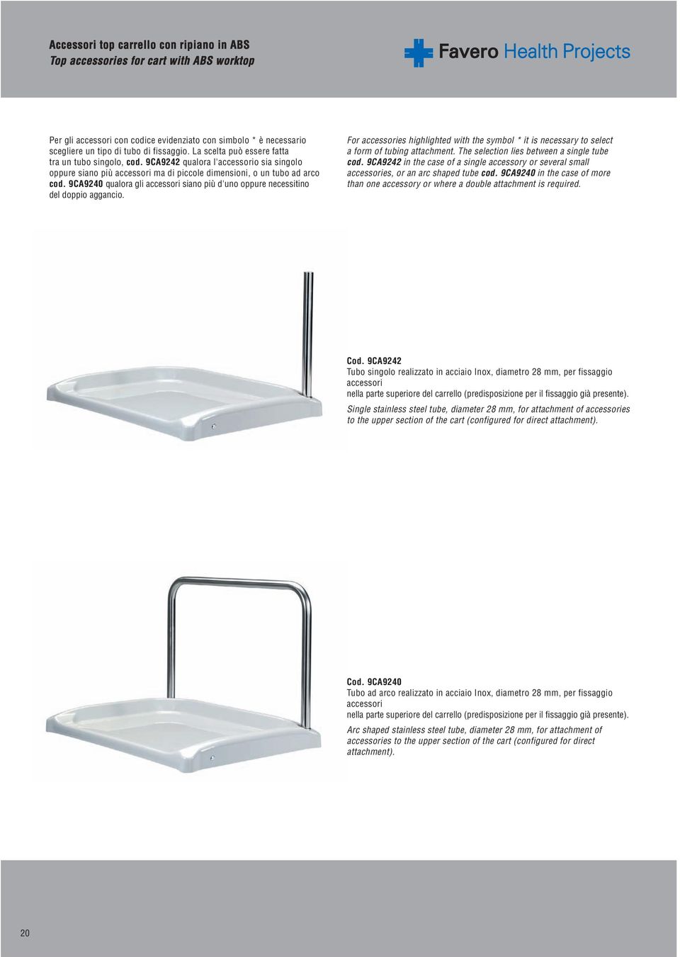 9CA9240 qualora gli accessori siano più d'uno oppure necessitino del doppio aggancio. For accessories highlighted with the symbol * it is necessary to select a form of tubing attachment.