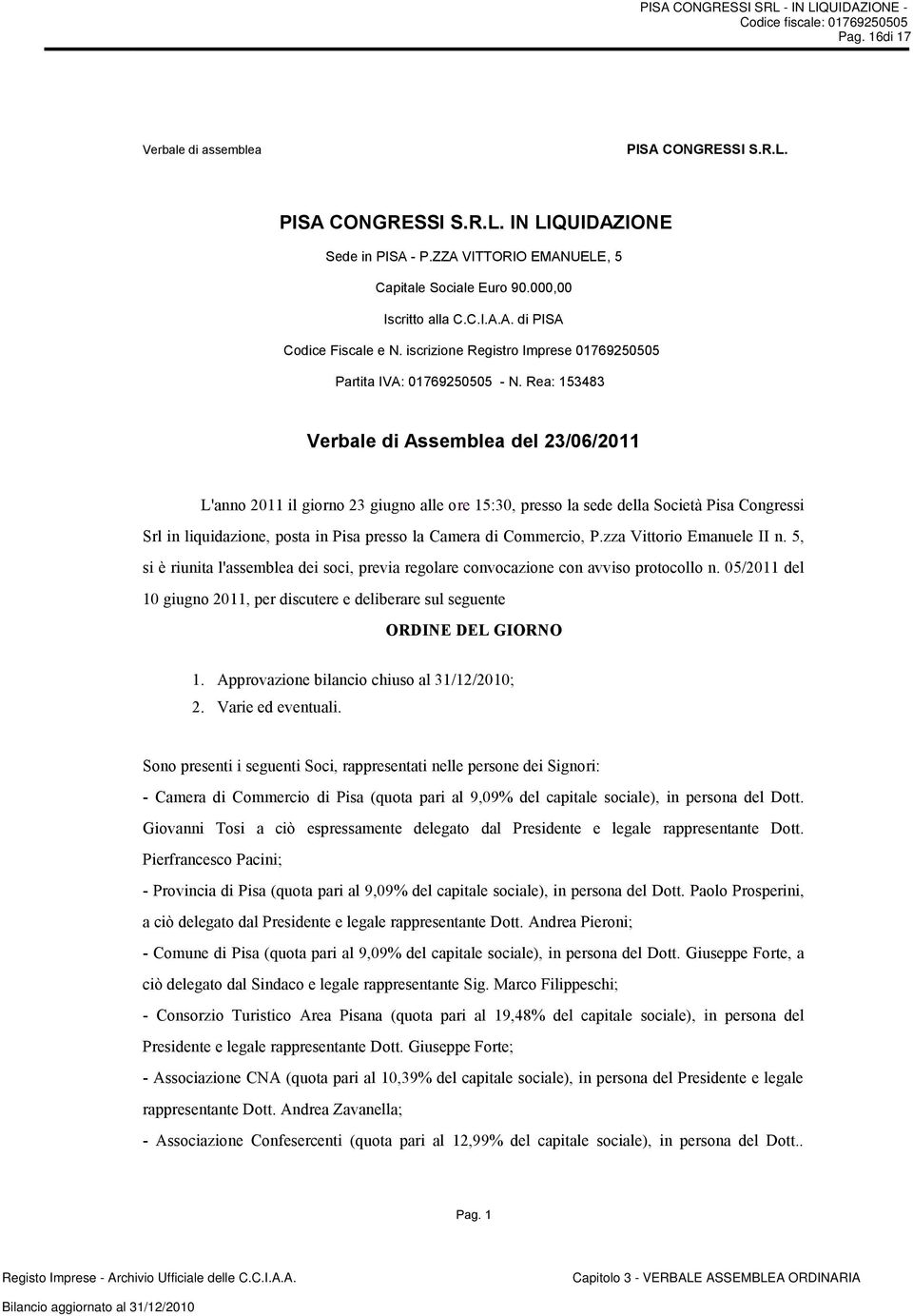 Rea: 153483 Verbale di Assemblea del 23/06/2011 L'anno 2011 il giorno 23 giugno alle ore 15:30, presso la sede della Società Pisa Congressi Srl in liquidazione, posta in Pisa presso la Camera di