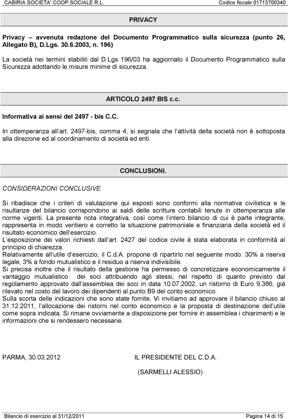 2497-bis, comma 4, si segnala che l attività della società non è sottoposta alla direzione ed al coordinamento di società ed enti. CONCLUSIONI.