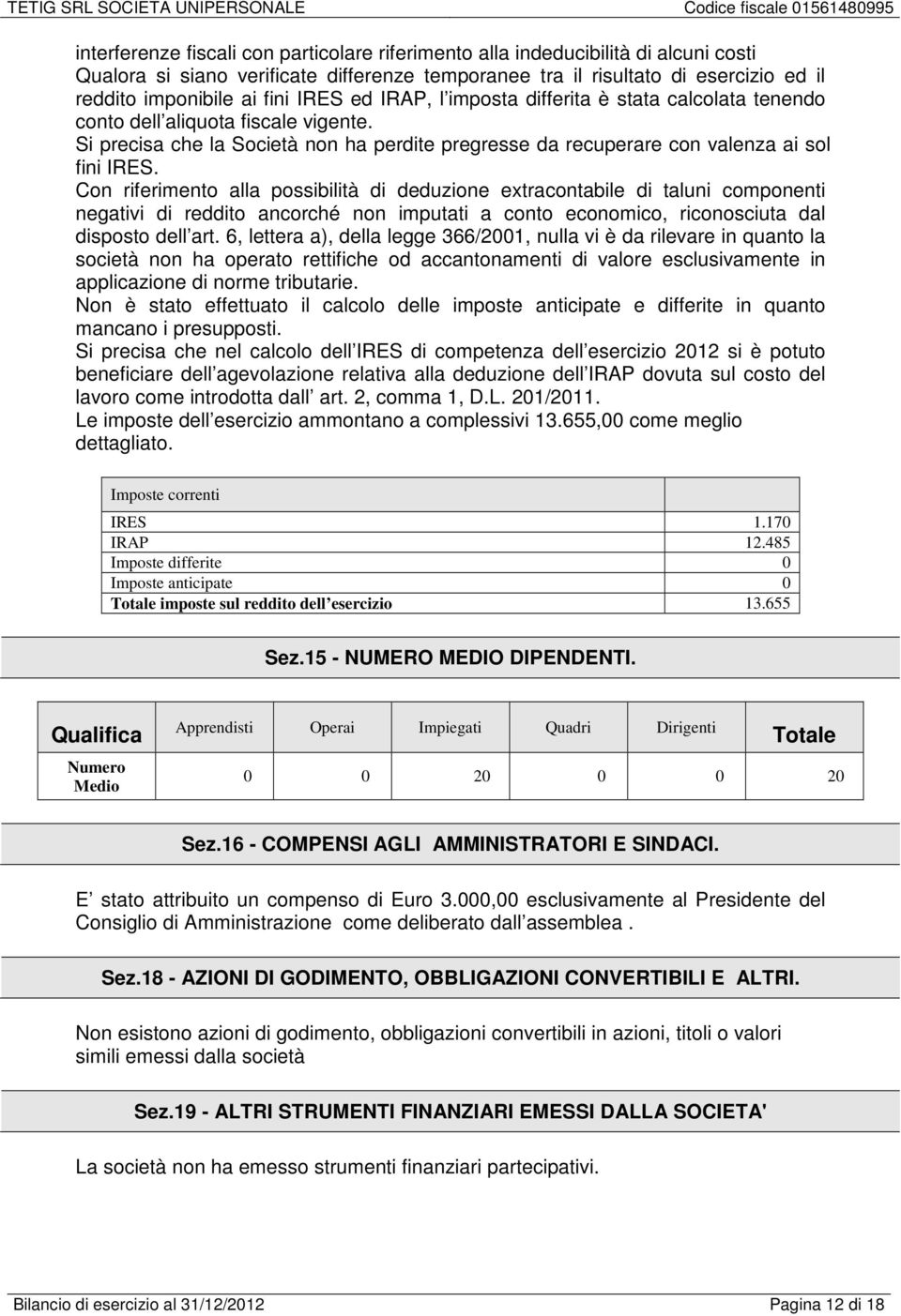 Con riferimento alla possibilità di deduzione extracontabile di taluni componenti negativi di reddito ancorché non imputati a conto economico, riconosciuta dal disposto dell art.