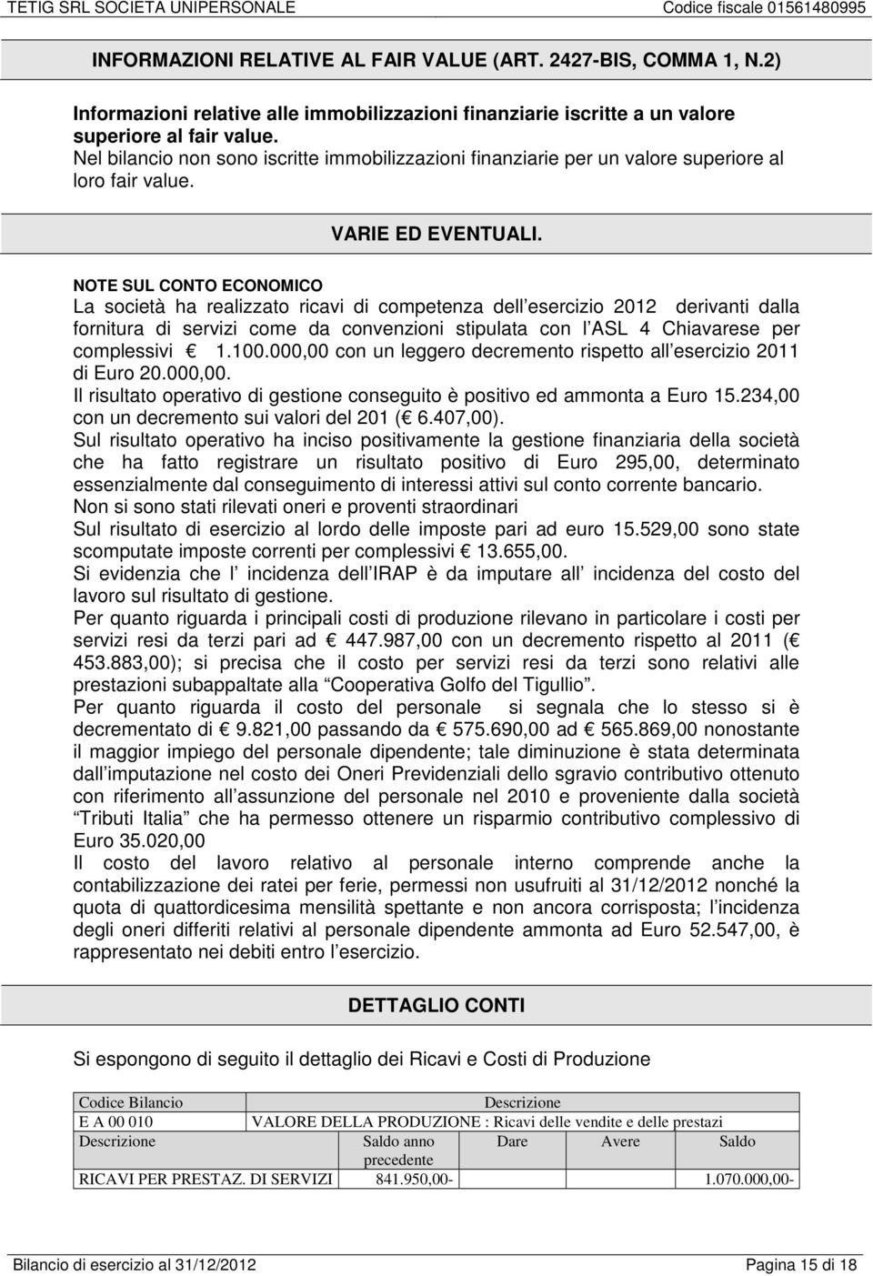 NOTE SUL CONTO ECONOMICO La società ha realizzato ricavi di competenza dell esercizio 2012 derivanti dalla fornitura di servizi come da convenzioni stipulata con l ASL 4 Chiavarese per complessivi 1.