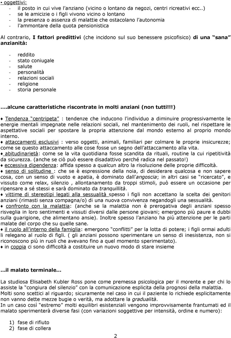 incidono sul suo benessere psicofisico) di una sana anzianità: - reddito - stato coniugale - salute - personalità - relazioni sociali - religione - storia personale.