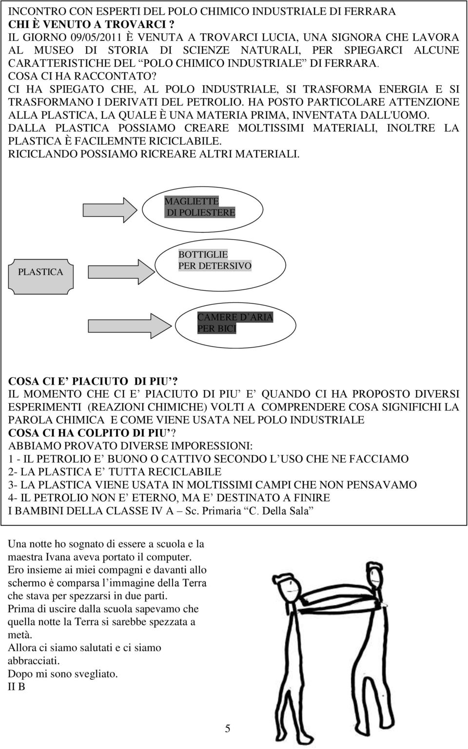 COSA CI HA RACCONTATO? CI HA SPIEGATO CHE, AL POLO INDUSTRIALE, SI TRASFORMA ENERGIA E SI TRASFORMANO I DERIVATI DEL PETROLIO.