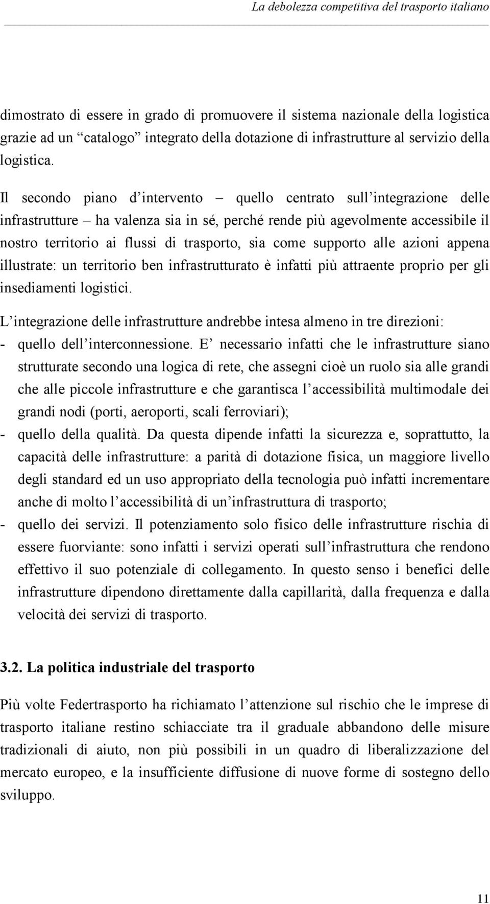 Il secondo piano d intervento quello centrato sull integrazione delle infrastrutture ha valenza sia in sé, perché rende più agevolmente accessibile il nostro territorio ai flussi di trasporto, sia