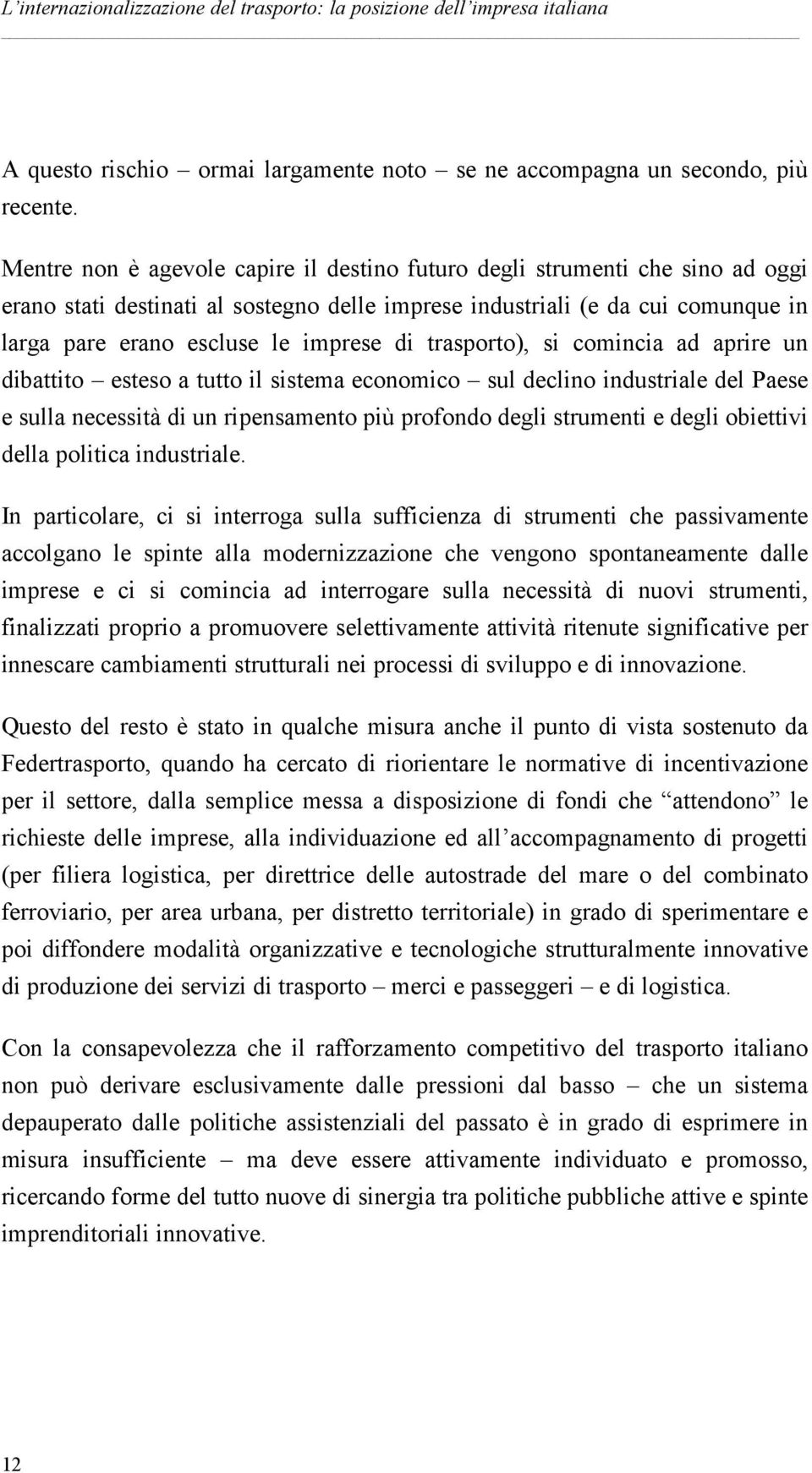 trasporto), si comincia ad aprire un dibattito esteso a tutto il sistema economico sul declino industriale del Paese e sulla necessità di un ripensamento più profondo degli strumenti e degli