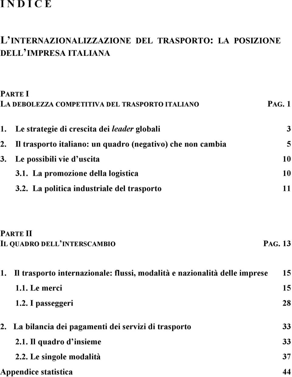 3.1. La promozione della logistica 10 3.2. La politica industriale del trasporto 11 PARTE II IL QUADRO DELL INTERSCAMBIO PAG. 13 1.