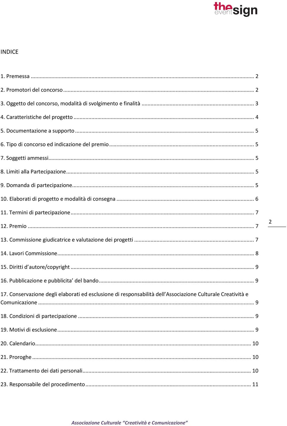 Termini di partecipazione... 7 12. Premio... 7 2 13. Commissione giudicatrice e valutazione dei progetti... 7 14. Lavori Commissione... 8 15. Diritti d autore/copyright... 9 16.