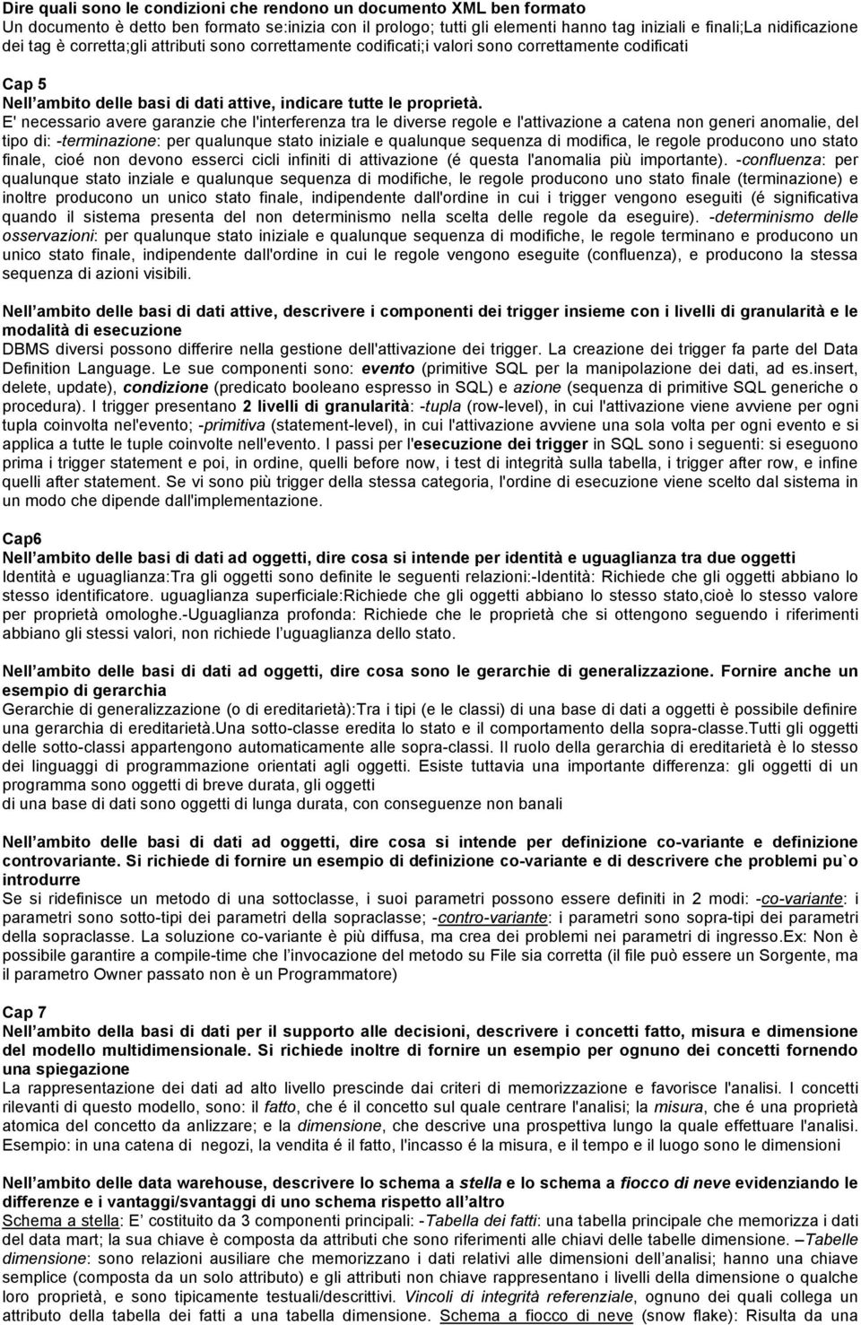 E' necessario avere garanzie che l'interferenza tra le diverse regole e l'attivazione a catena non generi anomalie, del tipo di: -terminazione: per qualunque stato iniziale e qualunque sequenza di