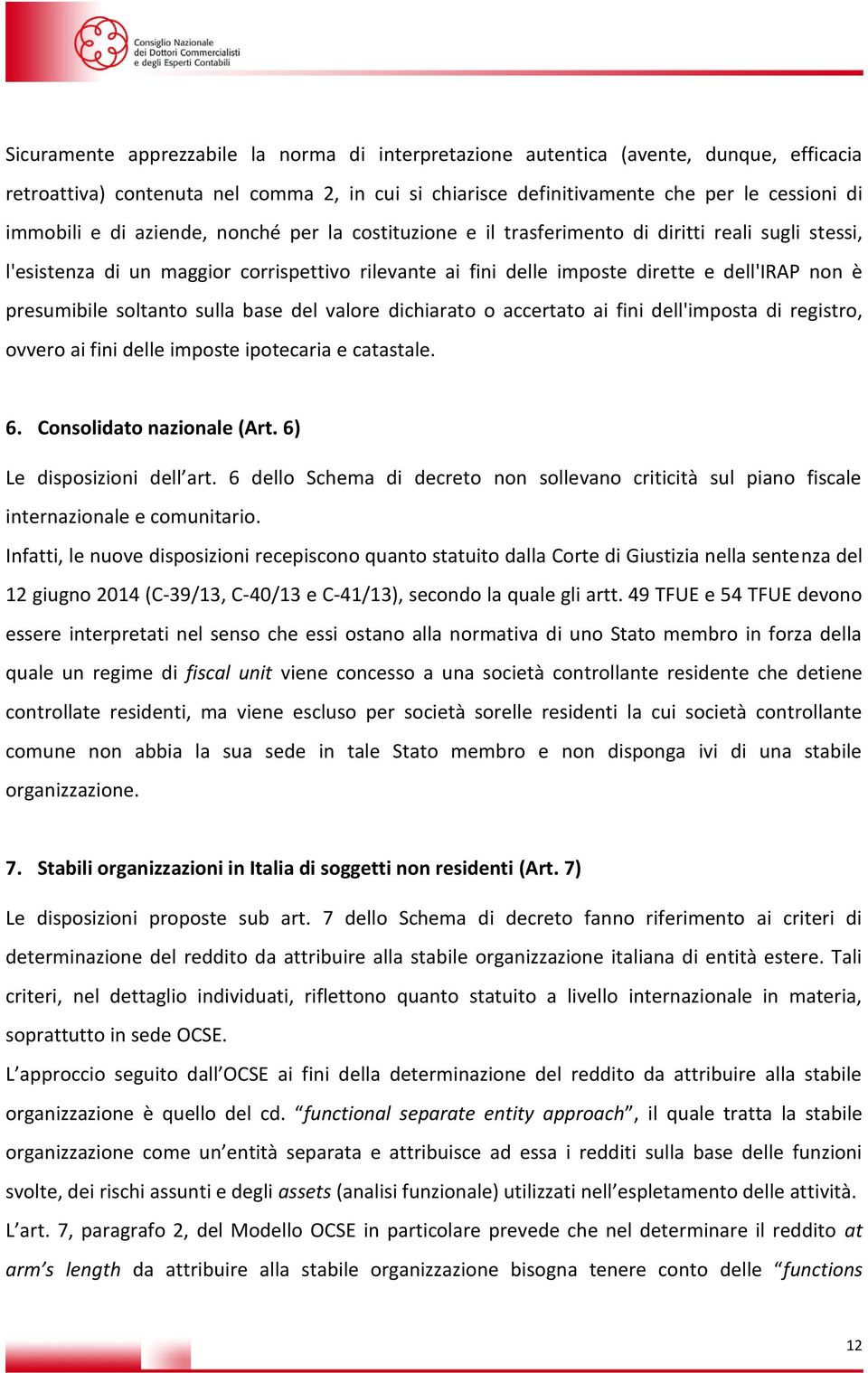 soltanto sulla base del valore dichiarato o accertato ai fini dell'imposta di registro, ovvero ai fini delle imposte ipotecaria e catastale. 6. Consolidato nazionale (Art. 6) Le disposizioni dell art.