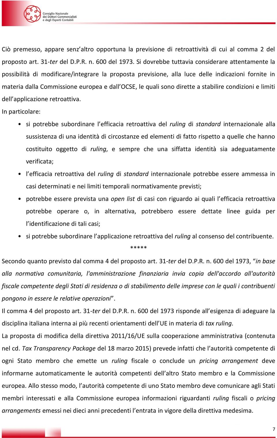 quali sono dirette a stabilire condizioni e limiti dell applicazione retroattiva.