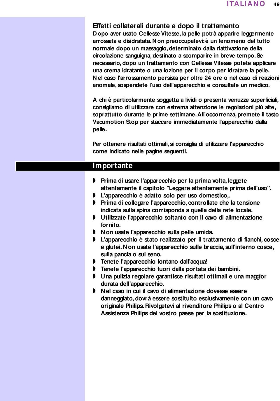 Se necessario, dopo un trattamento con ellesse Vitesse potete applicare una crema idratante o una lozione per il corpo per idratare la pelle.