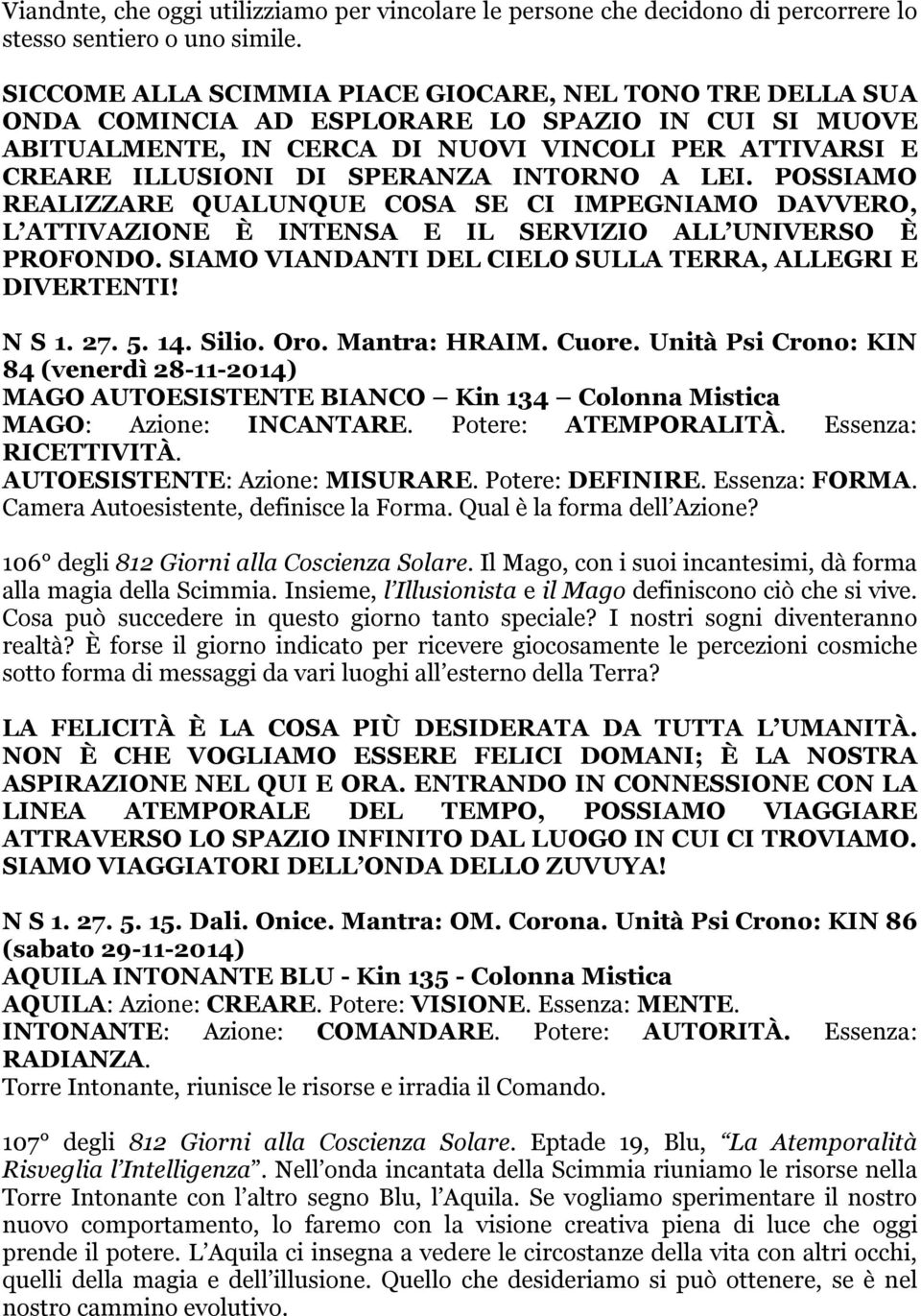 INTORNO A LEI. POSSIAMO REALIZZARE QUALUNQUE COSA SE CI IMPEGNIAMO DAVVERO, L ATTIVAZIONE È INTENSA E IL SERVIZIO ALL UNIVERSO È PROFONDO. SIAMO VIANDANTI DEL CIELO SULLA TERRA, ALLEGRI E DIVERTENTI!