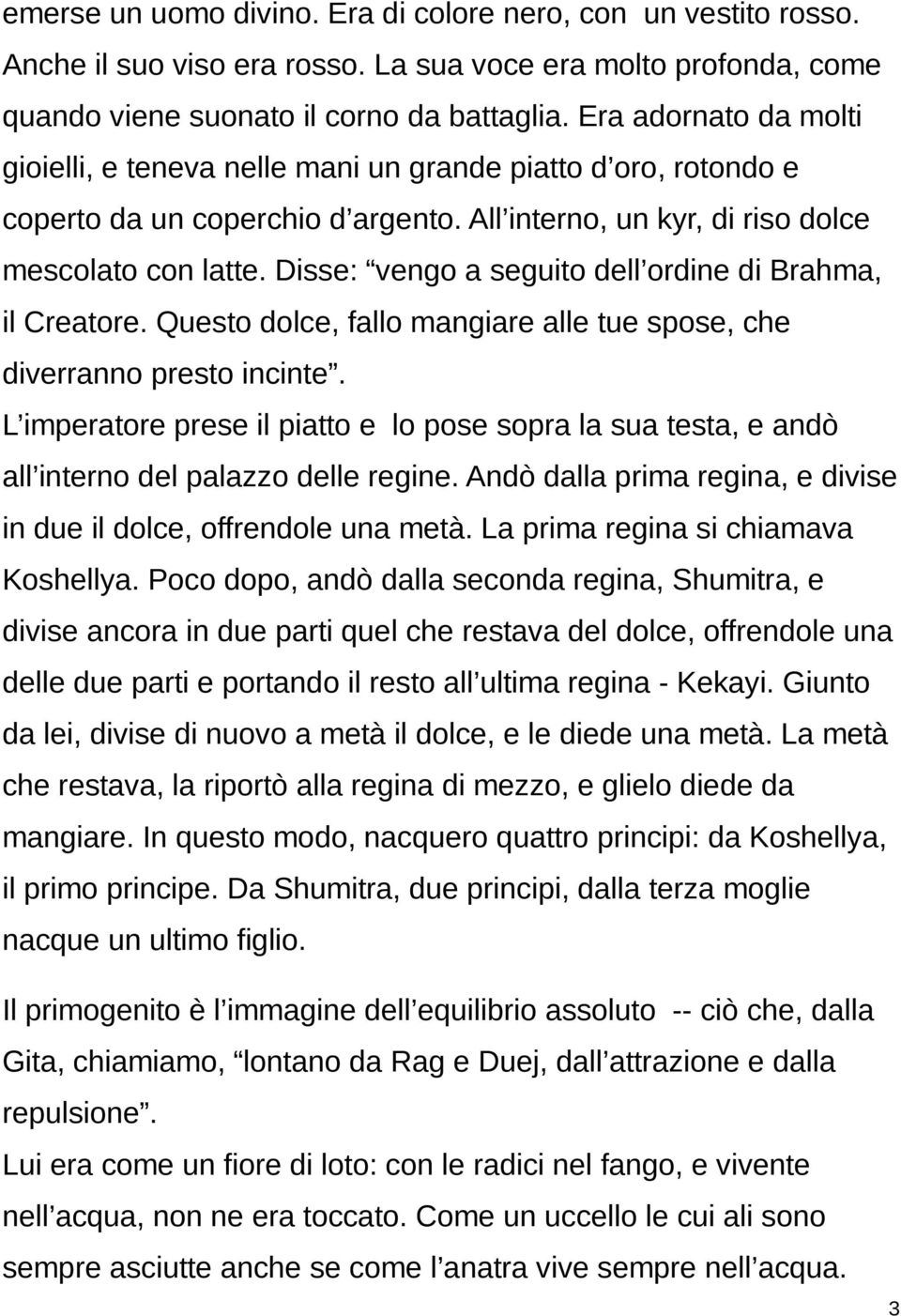 Disse: vengo a seguito dell ordine di Brahma, il Creatore. Questo dolce, fallo mangiare alle tue spose, che diverranno presto incinte.