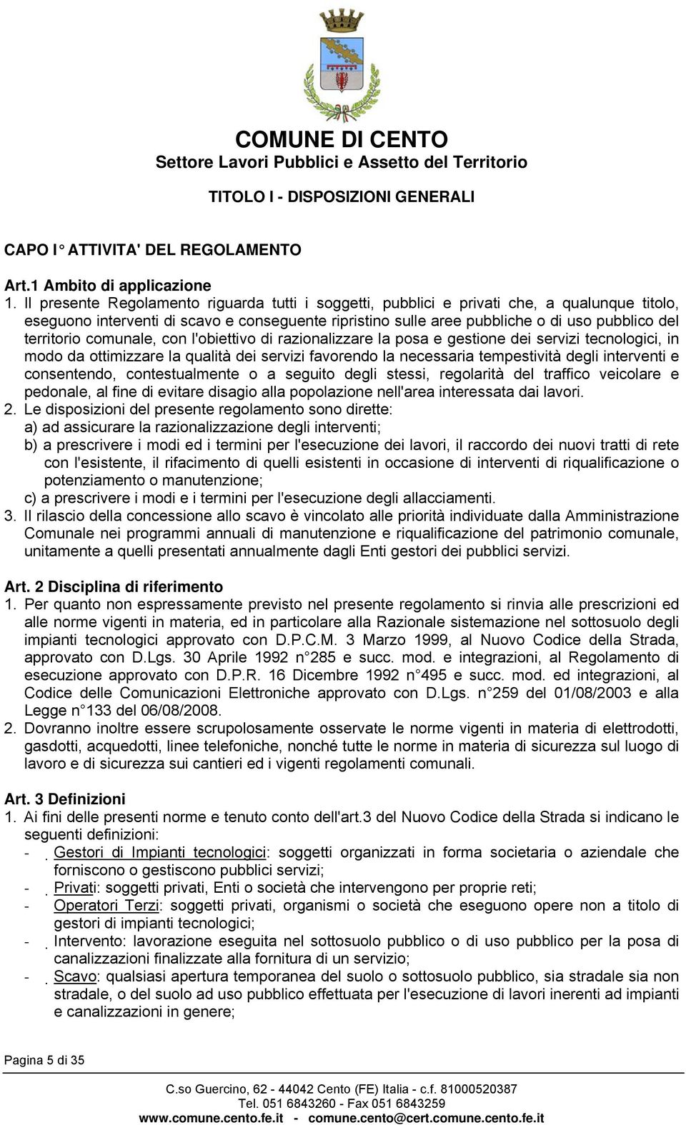 territorio comunale, con l'obiettivo di razionalizzare la posa e gestione dei servizi tecnologici, in modo da ottimizzare la qualità dei servizi favorendo la necessaria tempestività degli interventi