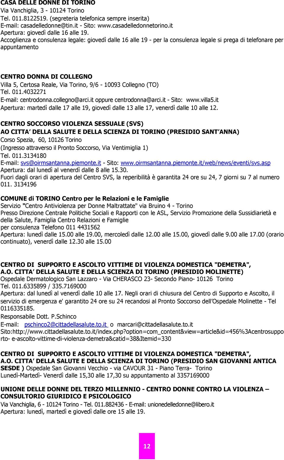 Accoglienza e consulenza legale: giovedì dalle 16 alle 19 - per la consulenza legale si prega di telefonare per appuntamento CENTRO DONNA DI COLLEGNO Villa 5, Certosa Reale, Via Torino, 9/6-10093