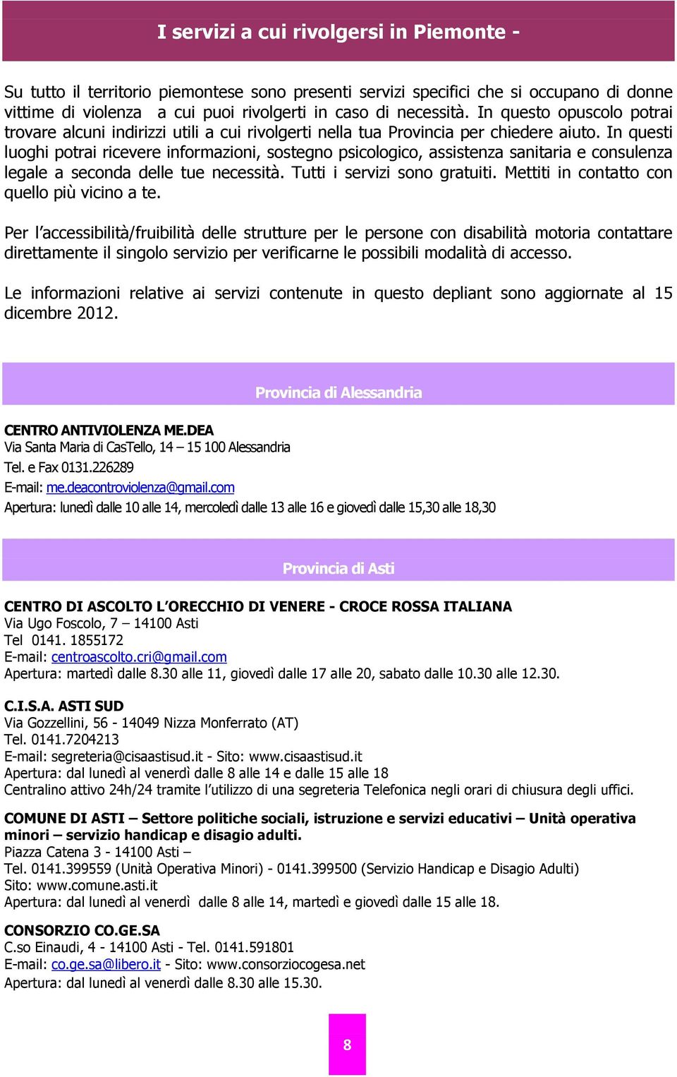 In questi luoghi potrai ricevere informazioni, sostegno psicologico, assistenza sanitaria e consulenza legale a seconda delle tue necessità. Tutti i servizi sono gratuiti.