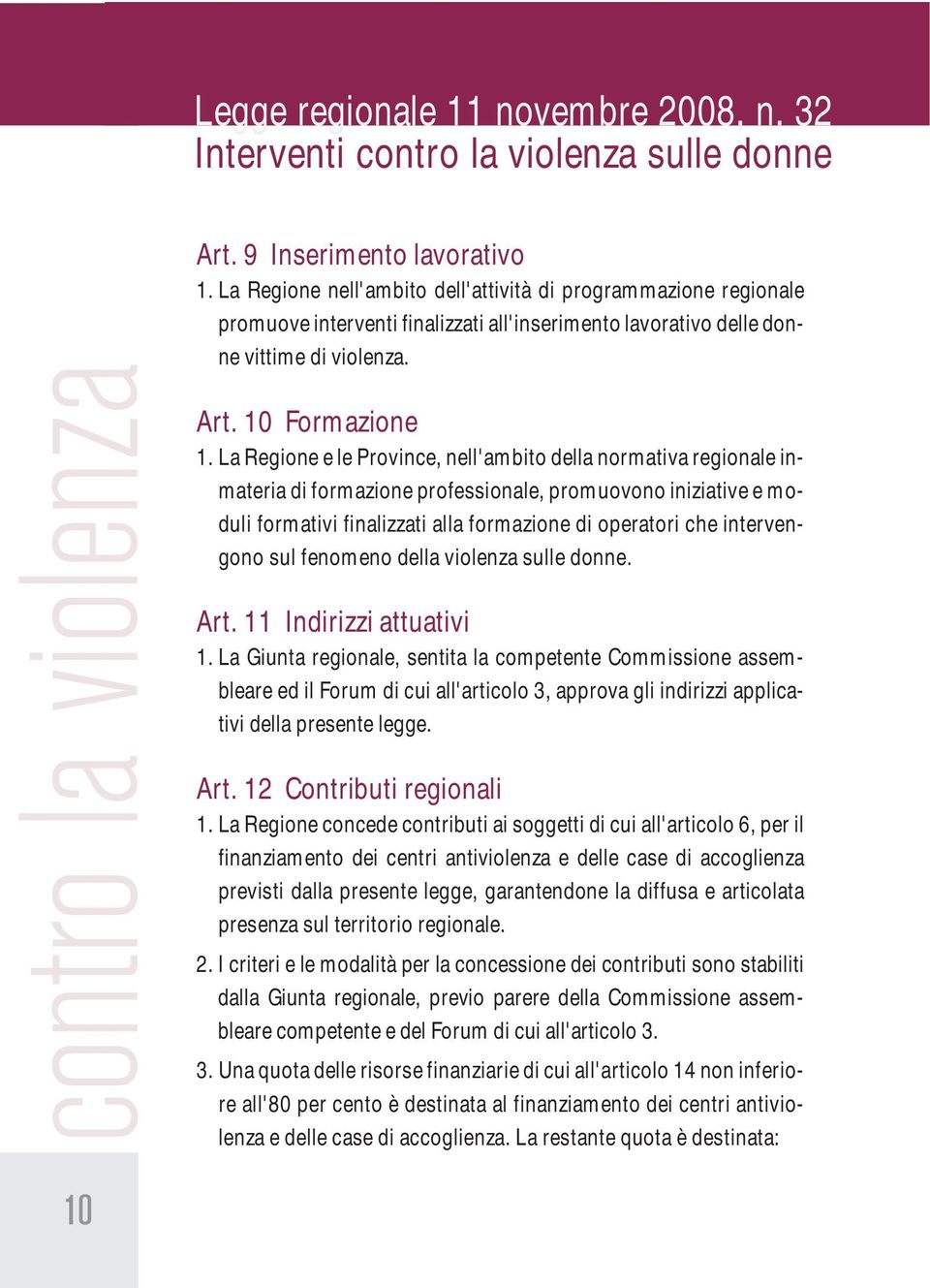 La Regione e le Province, nell'ambito della normativa regionale inmateria di formazione professionale, promuovono iniziative e moduli formativi finalizzati alla formazione di operatori che