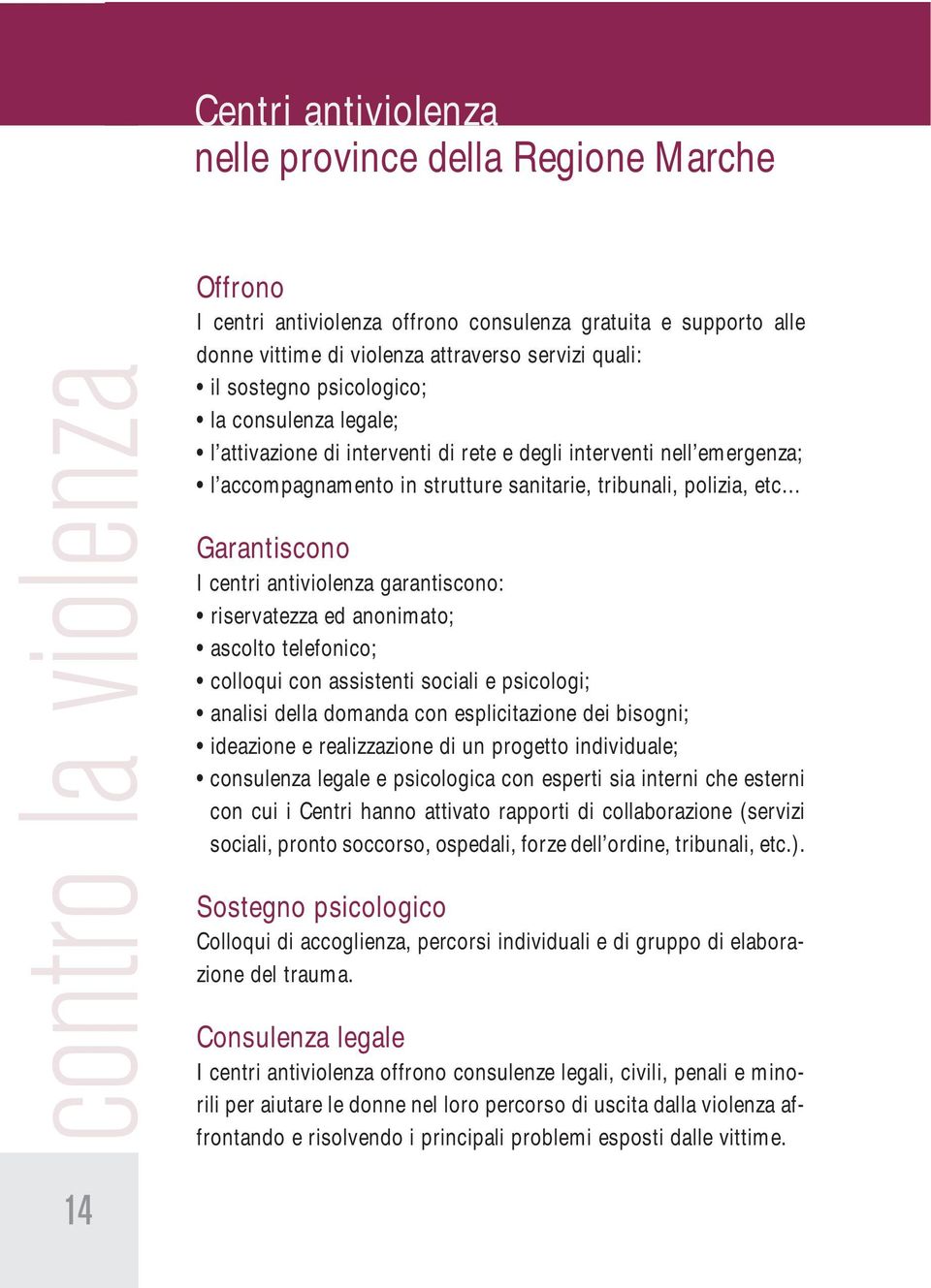 Garantiscono I centri antiviolenza garantiscono: riservatezza ed anonimato; ascolto telefonico; colloqui con assistenti sociali e psicologi; analisi della domanda con esplicitazione dei bisogni;