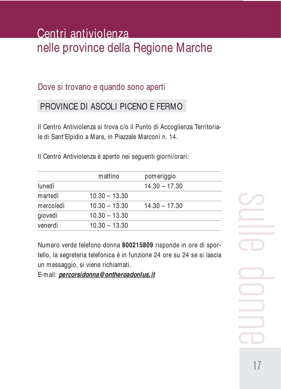 Il Centro Antiviolenza è aperto nei seguenti giorni/orari: mattino pomeriggio lunedì 14.30 17.30 martedì 10.30 13.30 mercoledì 10.30 13.30 14.30 17.30 giovedì 10.