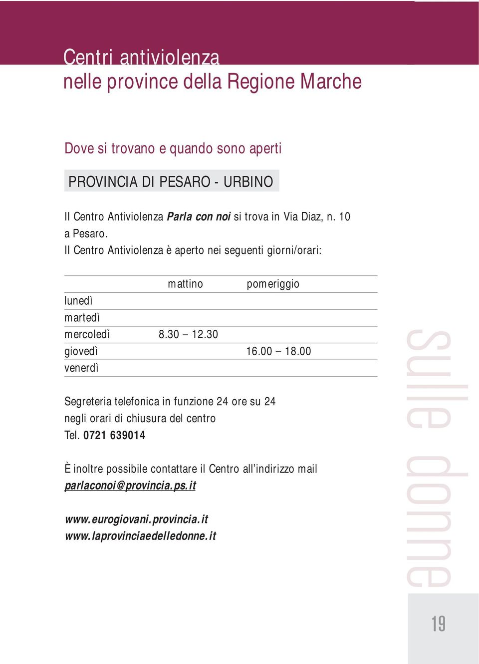 Il Centro Antiviolenza è aperto nei seguenti giorni/orari: mattino pomeriggio lunedì martedì mercoledì 8.30 12.30 giovedì 16.00 18.