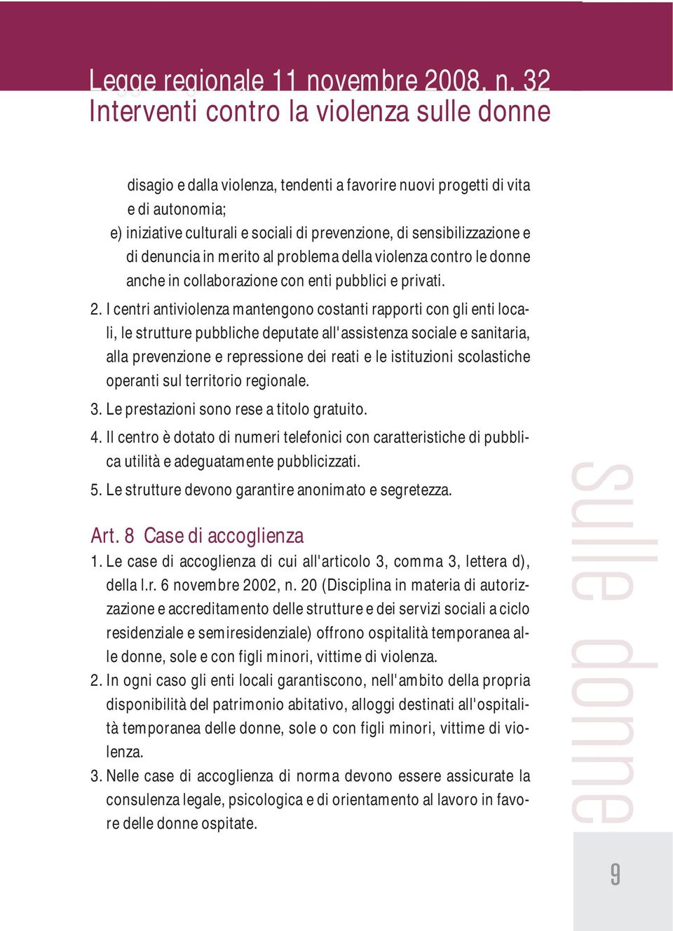 sensibilizzazione e di denuncia in merito al problema della violenza contro le donne anche in collaborazione con enti pubblici e privati. 2.