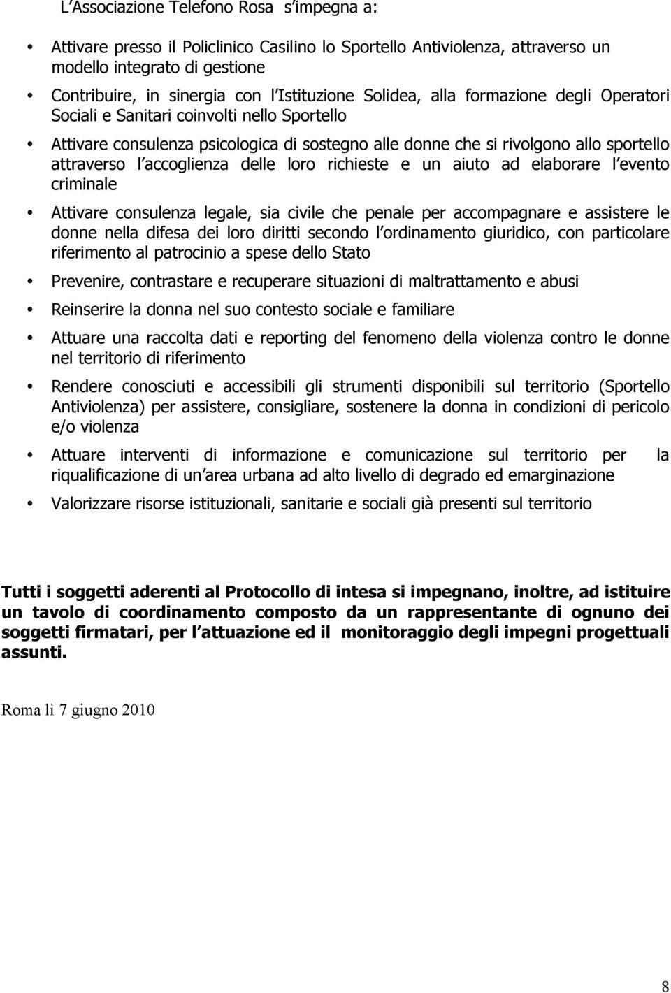 delle loro richieste e un aiuto ad elaborare l evento criminale Attivare consulenza legale, sia civile che penale per accompagnare e assistere le donne nella difesa dei loro diritti secondo l