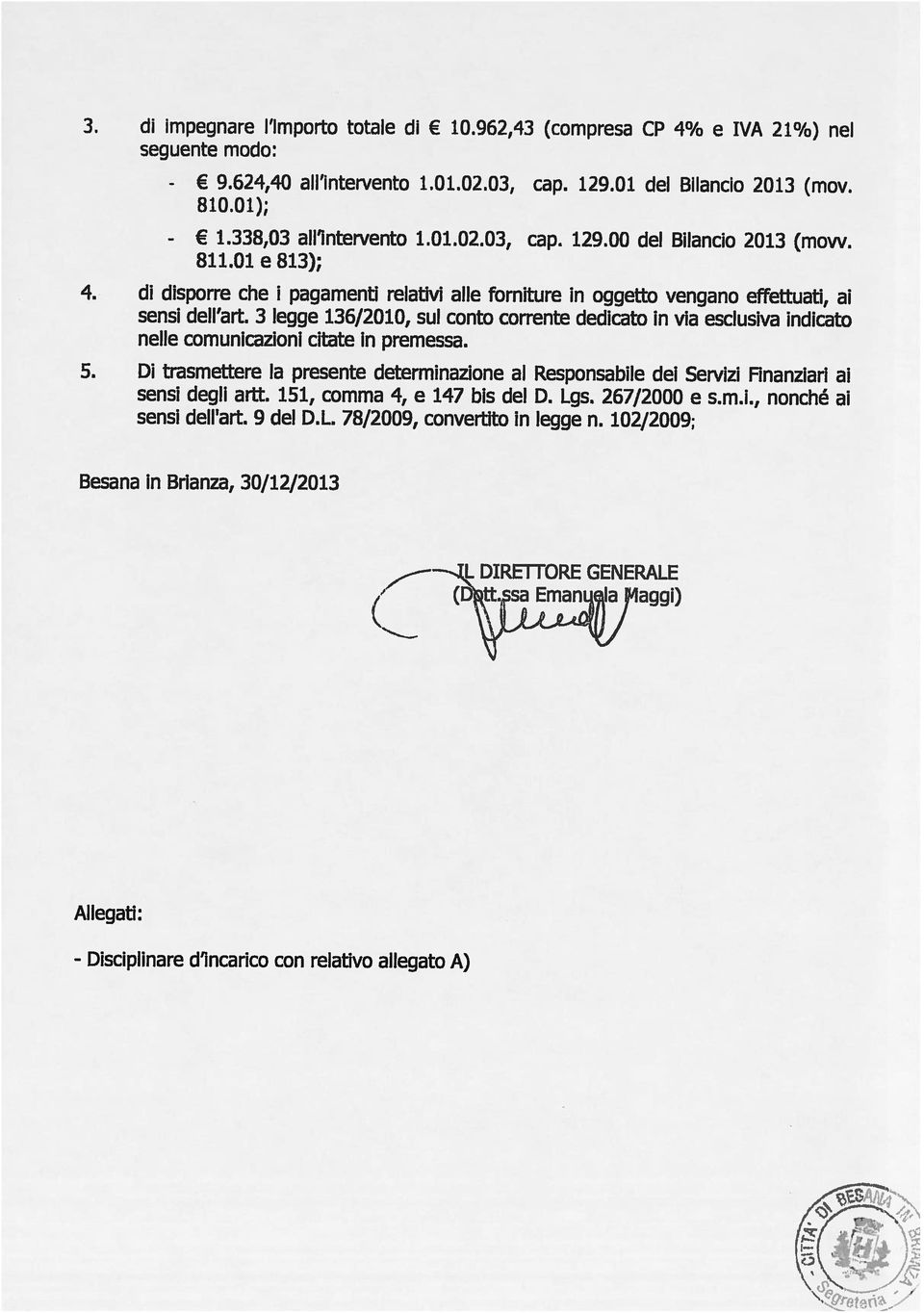 - Disciplinare d incarico con relativo allegato A) Allegati: DIRE1TORE GENERALE Besana in Brianza, 30/12/2013 sensi degli artt. 151, comma 4, e 147 bis del D. Lgs. 267/2000 e s.m.l, nonché ai sensi dell art.