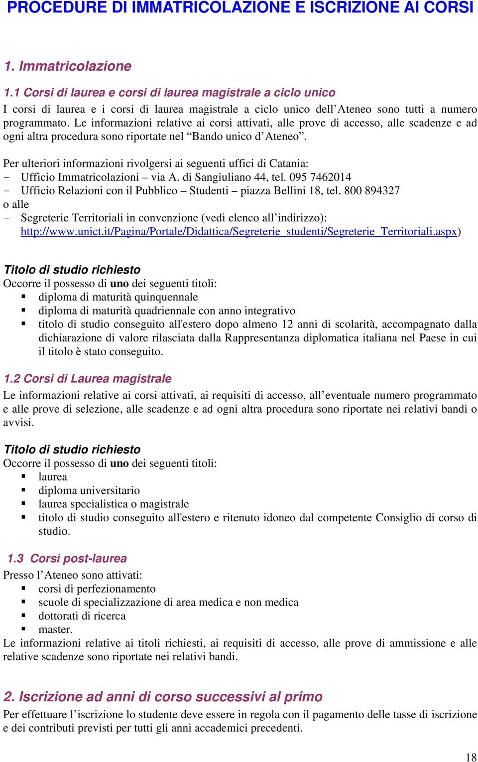 Le informazioni relative ai corsi attivati, alle prove di accesso, alle scadenze e ad ogni altra procedura sono riportate nel Bando unico d Ateneo.