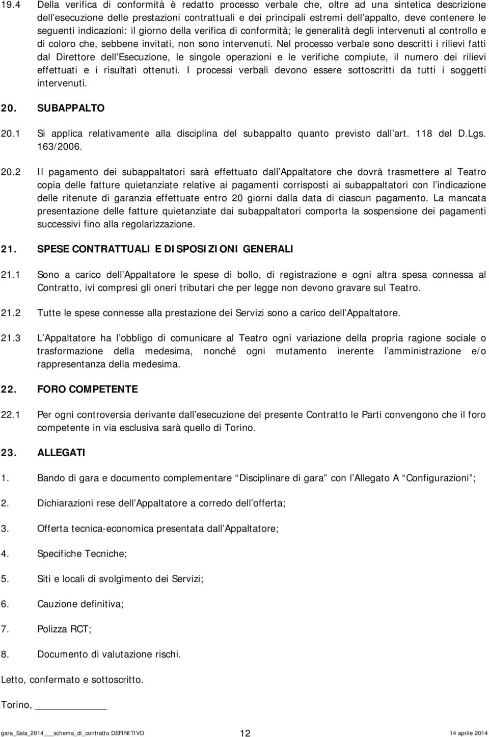 Nel processo verbale sono descritti i rilievi fatti dal Direttore dell Esecuzione, le singole operazioni e le verifiche compiute, il numero dei rilievi effettuati e i risultati ottenuti.