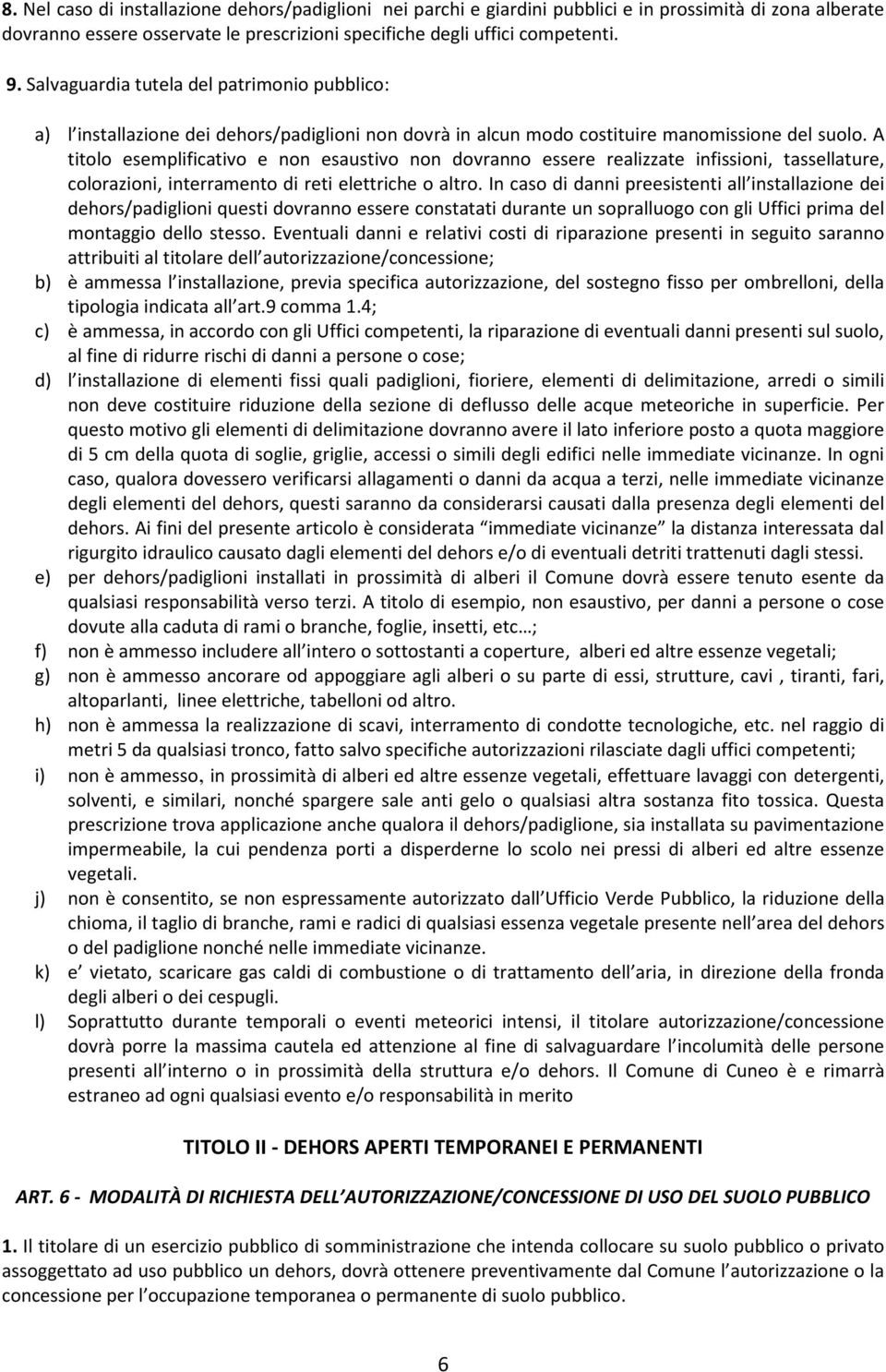 A titolo esemplificativo e non esaustivo non dovranno essere realizzate infissioni, tassellature, colorazioni, interramento di reti elettriche o altro.