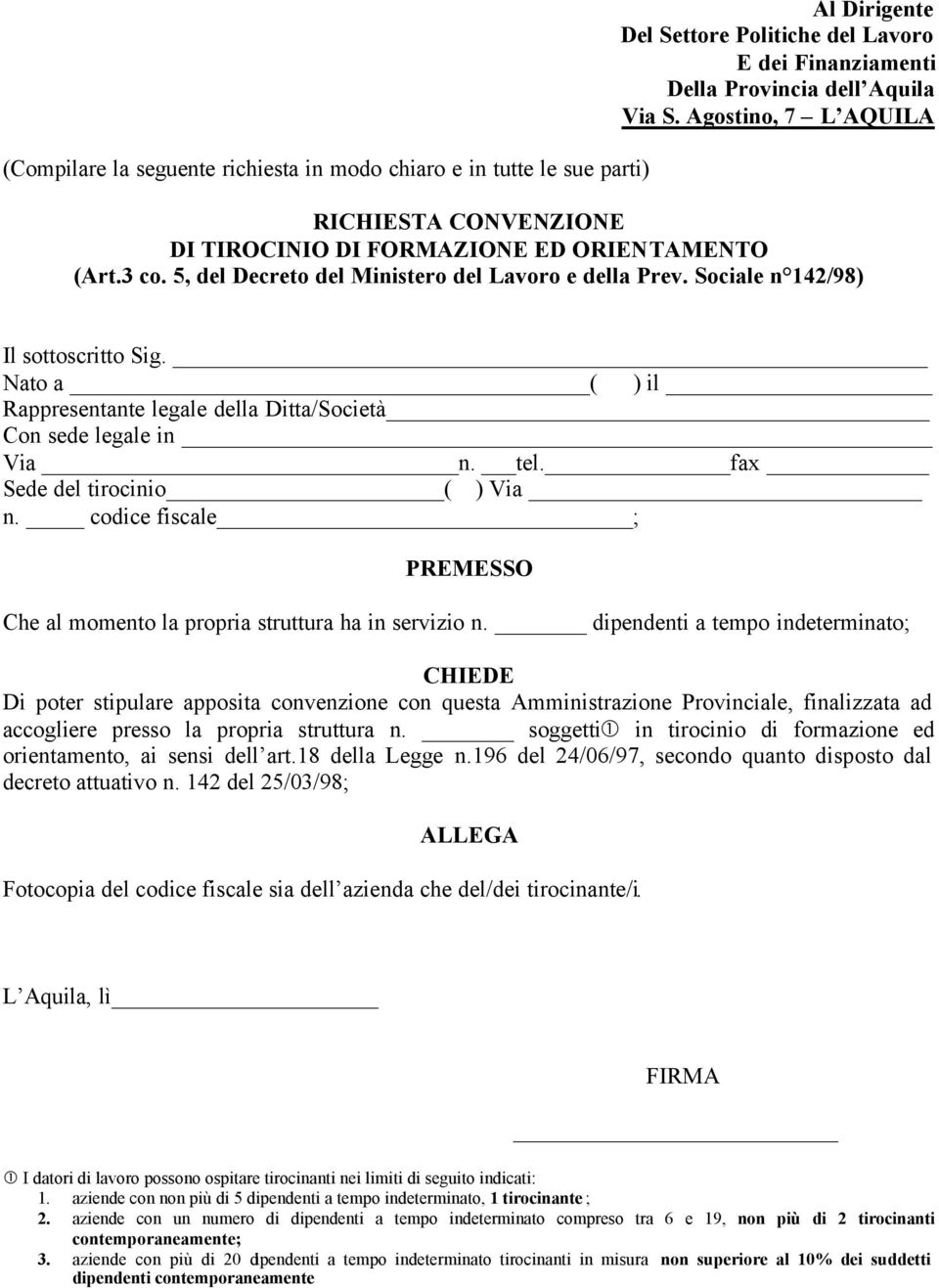 Nato a ( ) il Rappresentante legale della Ditta/Società Con sede legale in Via n. tel. fax Sede del tirocinio ( ) Via n. codice fiscale ; PREMESSO Che al momento la propria struttura ha in servizio n.