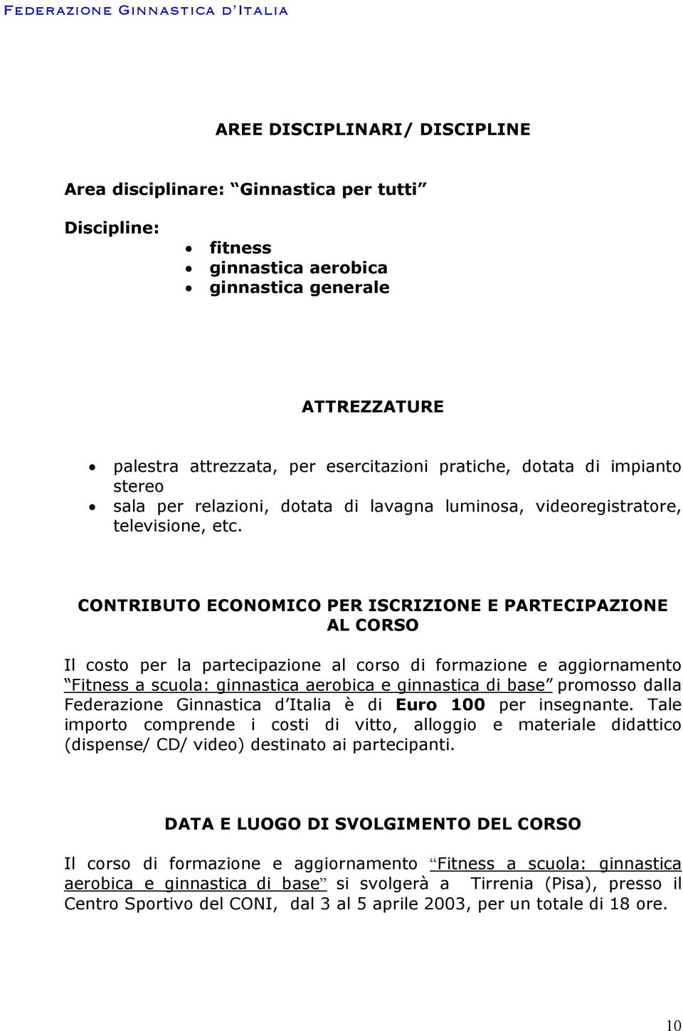 CONTRIBUTO ECONOMICO PER ISCRIZIONE E PARTECIPAZIONE AL CORSO Il costo per la partecipazione al corso di formazione e aggiornamento Fitness a scuola: ginnastica aerobica e ginnastica di base promosso