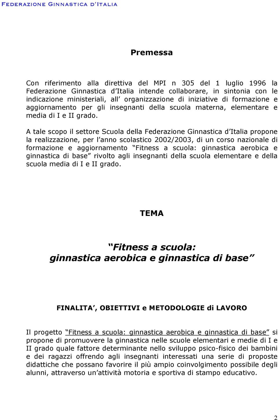 A tale scopo il settore Scuola della Federazione Ginnastica d Italia propone la realizzazione, per l anno scolastico 2002/2003, di un corso nazionale di formazione e aggiornamento Fitness a scuola: