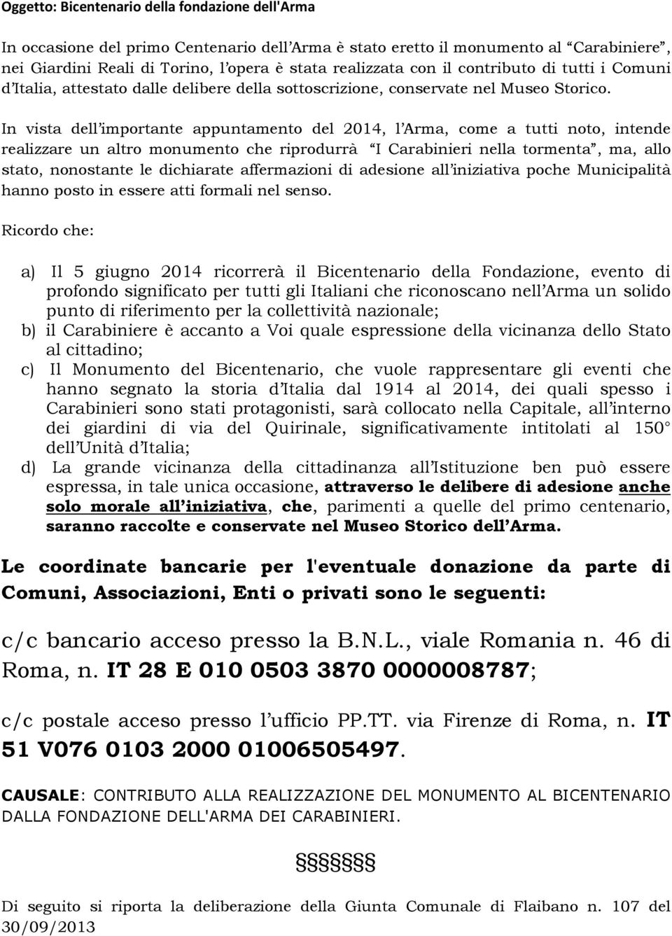 In vista dell importante appuntamento del 2014, l Arma, come a tutti noto, intende realizzare un altro monumento che riprodurrà I Carabinieri nella tormenta, ma, allo stato, nonostante le dichiarate