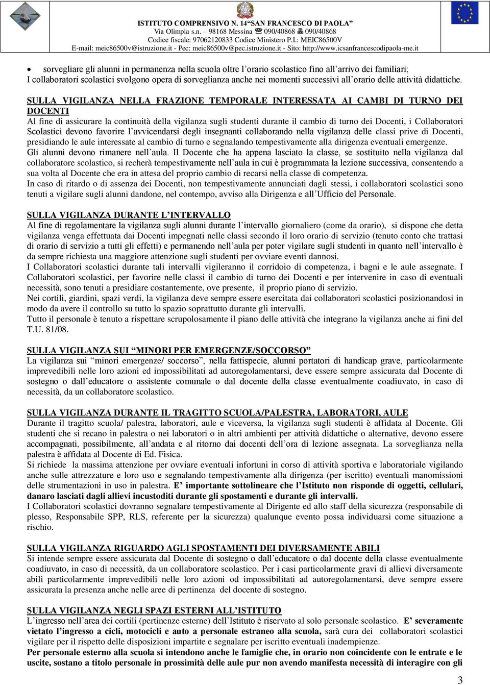 SULLA VIGILANZA NELLA FRAZIONE TEMPORALE INTERESSATA AI CAMBI DI TURNO DEI DOCENTI Al fine di assicurare la continuità della vigilanza sugli studenti durante il cambio di turno dei Docenti, i