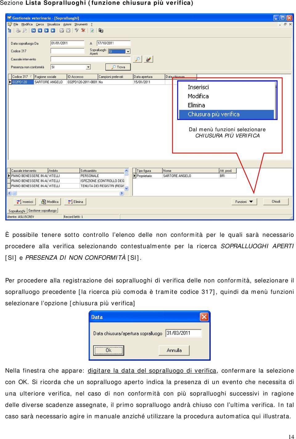 Per procedere alla registrazione dei sopralluoghi di verifica delle non conformità, selezionare il sopralluogo precedente [la ricerca più comoda è tramite codice 317], quindi da menù funzioni