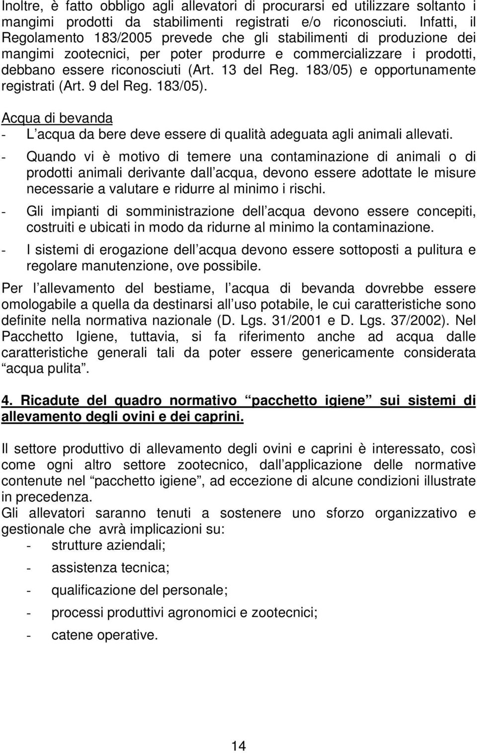 183/05) e opportunamente registrati (Art. 9 del Reg. 183/05). Acqua di bevanda - L acqua da bere deve essere di qualità adeguata agli animali allevati.