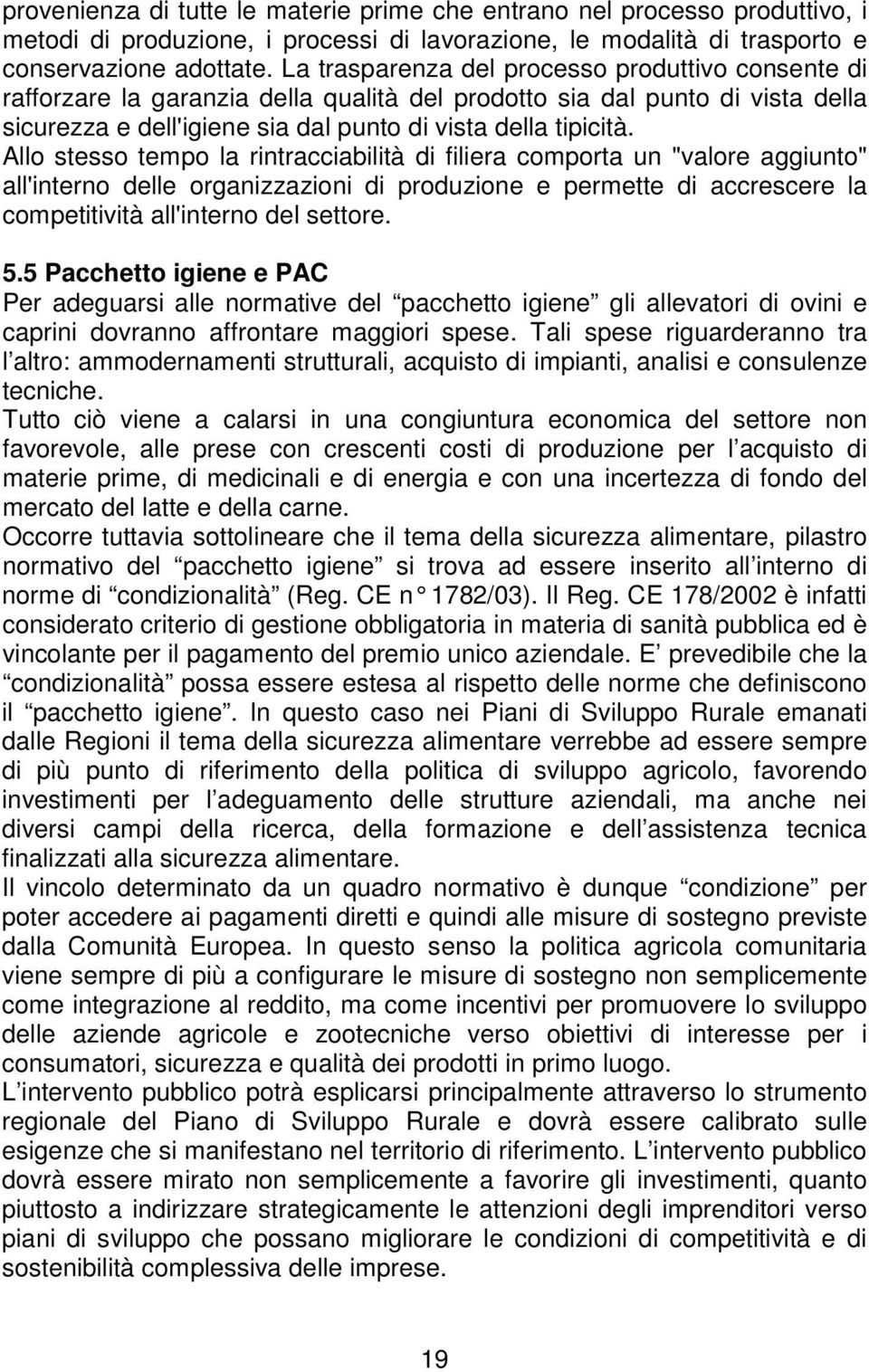 Allo stesso tempo la rintracciabilità di filiera comporta un "valore aggiunto" all'interno delle organizzazioni di produzione e permette di accrescere la competitività all'interno del settore. 5.