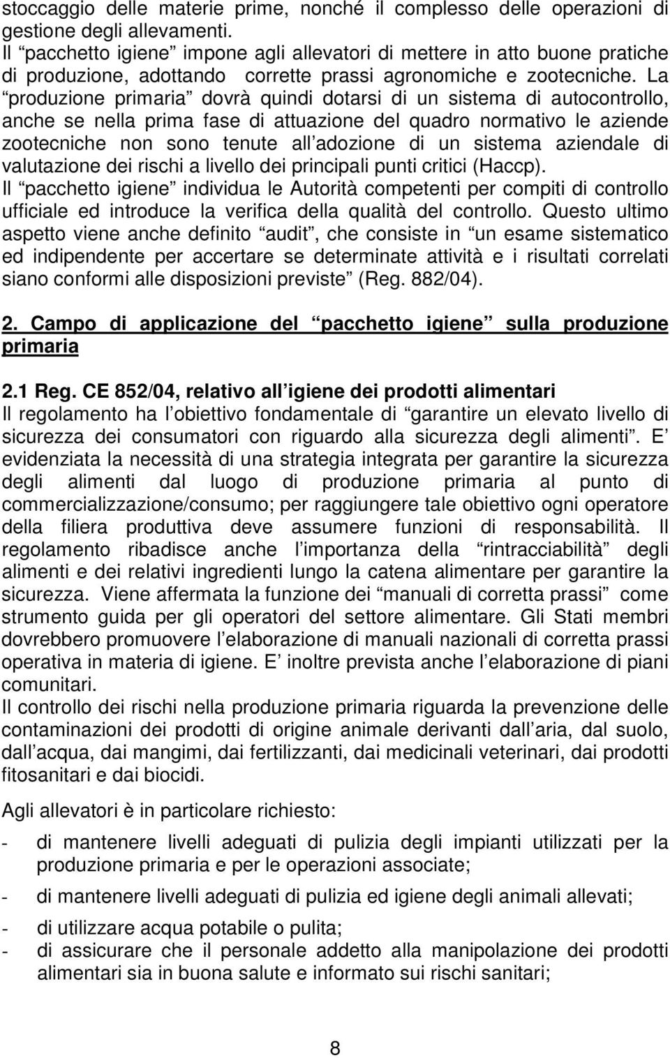 La produzione primaria dovrà quindi dotarsi di un sistema di autocontrollo, anche se nella prima fase di attuazione del quadro normativo le aziende zootecniche non sono tenute all adozione di un