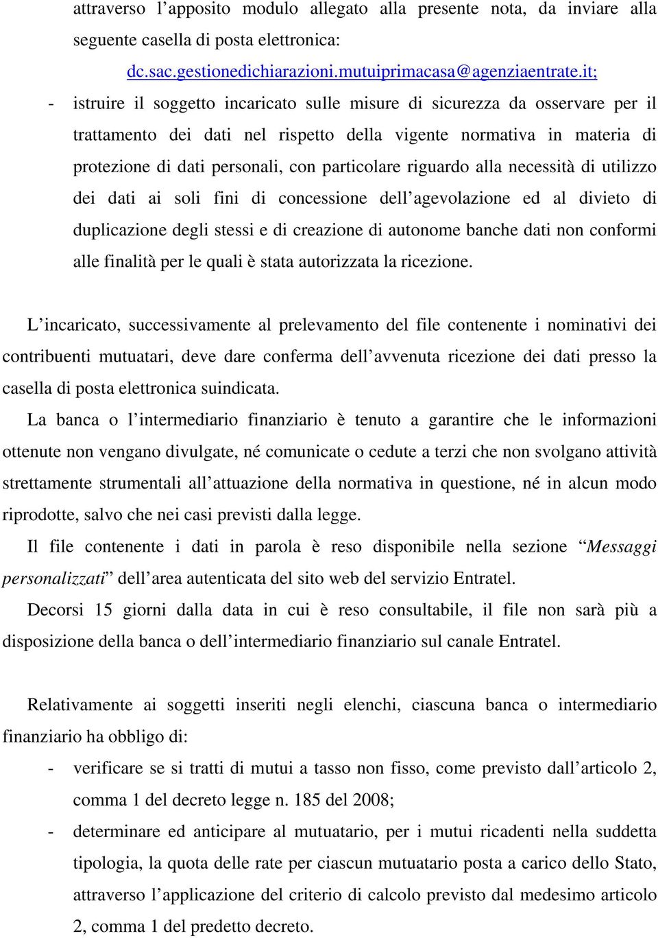 particolare riguardo alla necessità di utilizzo dei dati ai soli fini di concessione dell agevolazione ed al divieto di duplicazione degli stessi e di creazione di autonome banche dati non conformi