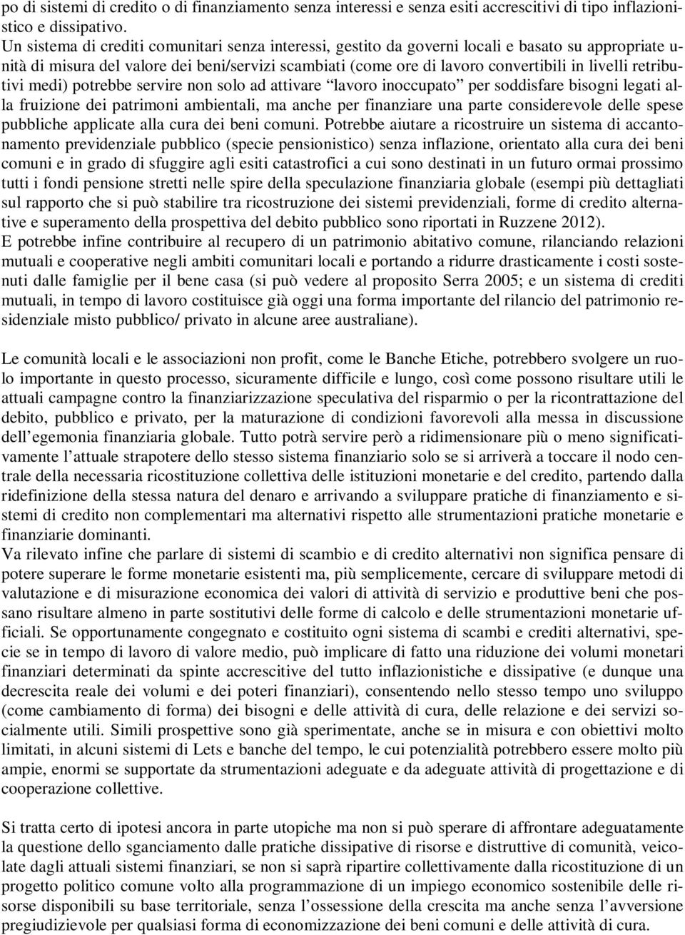 retributivi medi) potrebbe servire non solo ad attivare lavoro inoccupato per soddisfare bisogni legati alla fruizione dei patrimoni ambientali, ma anche per finanziare una parte considerevole delle