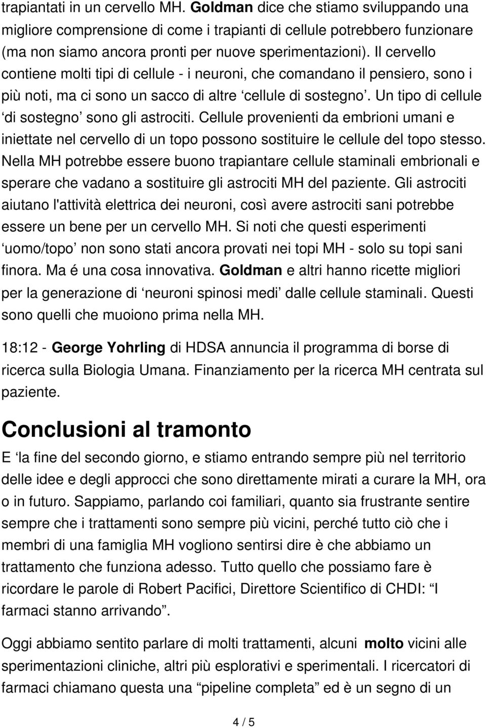 Il cervello contiene molti tipi di cellule - i neuroni, che comandano il pensiero, sono i più noti, ma ci sono un sacco di altre cellule di sostegno. Un tipo di cellule di sostegno sono gli astrociti.