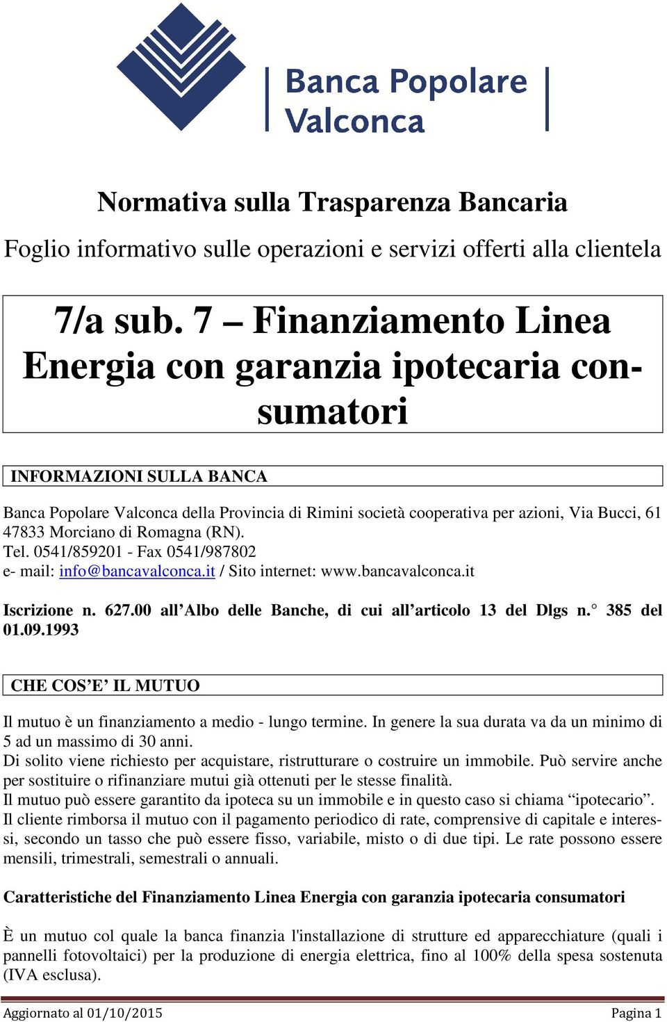 Morciano di Romagna (RN). Tel. 0541/859201 - Fax 0541/987802 e- mail: info@bancavalconca.it / Sito internet: www.bancavalconca.it Iscrizione n. 627.