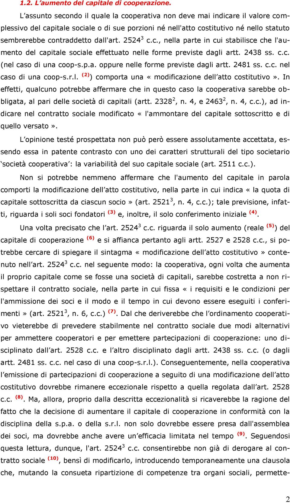 dall'art. 2524 3 c.c., nella parte in cui stabilisce che l'aumento del capitale sociale effettuato nelle forme previste dagli artt. 2438 ss. c.c. (nel caso di una coop-s.p.a. oppure nelle forme previste dagli artt.