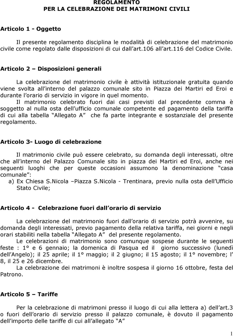 Articolo 2 Disposizioni generali La celebrazione del matrimonio civile è attività istituzionale gratuita quando viene svolta all interno del palazzo comunale sito in Piazza dei Martiri ed Eroi e