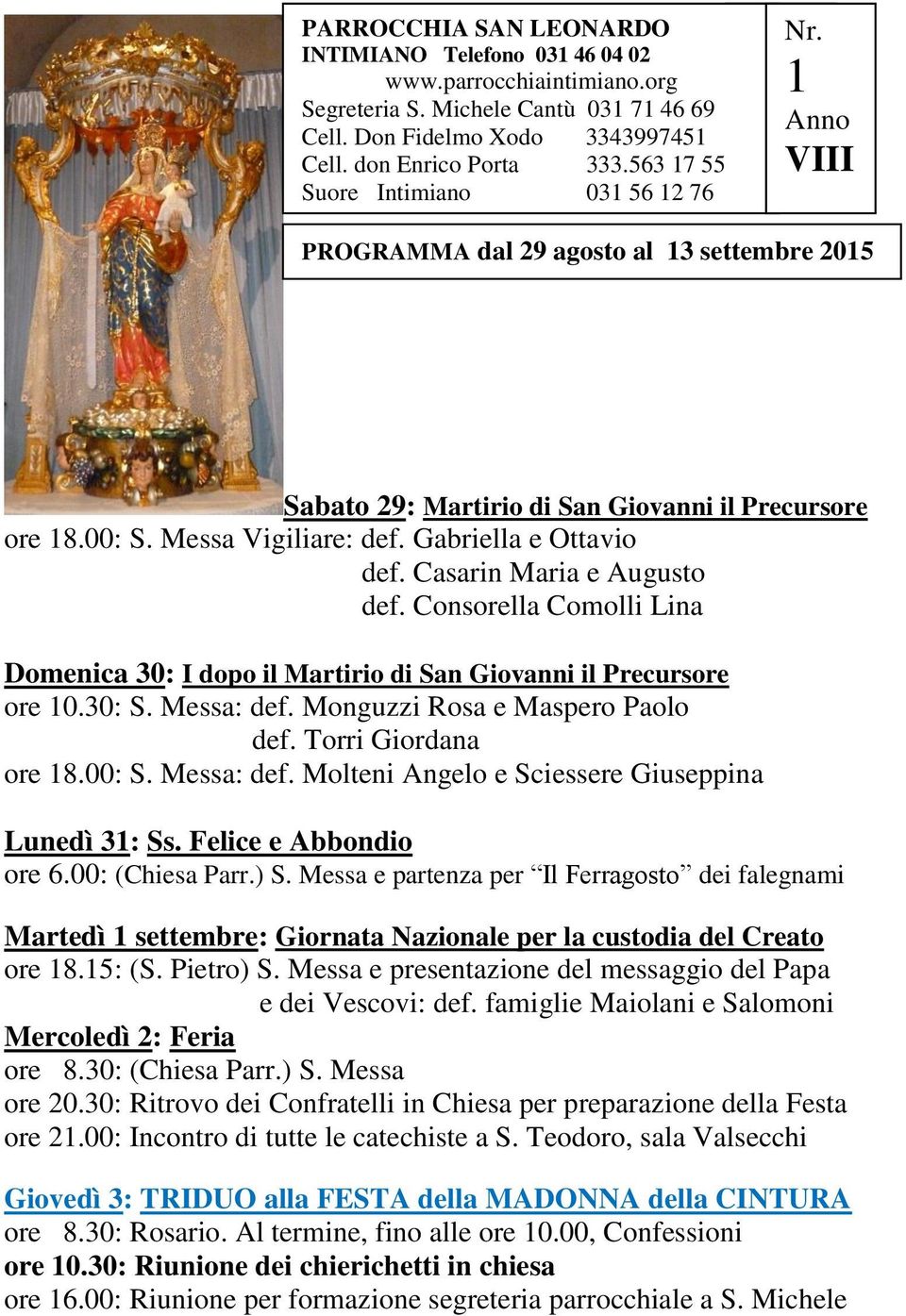 Messa Vigiliare: def. Gabriella e Ottavio def. Casarin Maria e Augusto def. Consorella Comolli Lina Domenica 30: I dopo il Martirio di San Giovanni il Precursore ore 10.30: S. Messa: def.