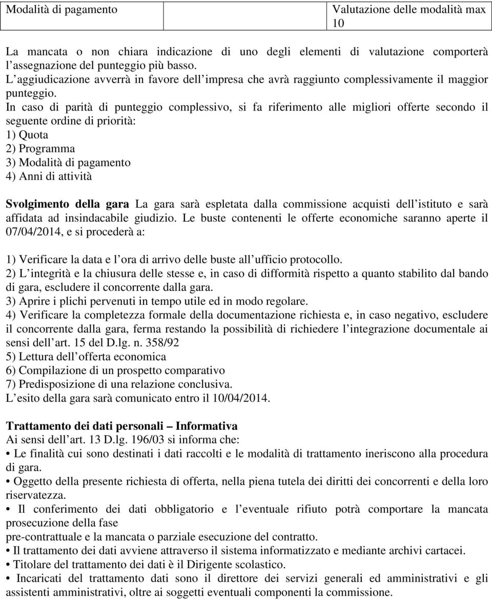 In caso di parità di punteggio complessivo, si fa riferimento alle migliori offerte secondo il seguente ordine di priorità: 1) Quota 2) Programma 3) Modalità di pagamento 4) Anni di attività