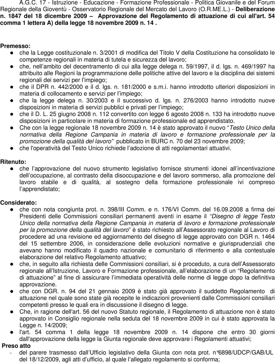 3/2001 di modifica del Titolo V della Costituzione ha consolidato le competenze regionali in materia di tutela e sicurezza del lavoro; che, nell ambito del decentramento di cui alla legge delega n.